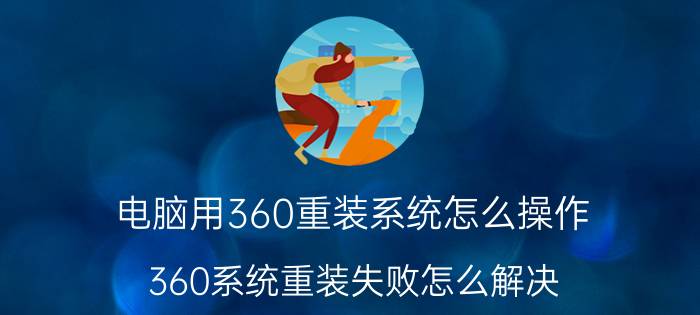 电脑用360重装系统怎么操作 360系统重装失败怎么解决？